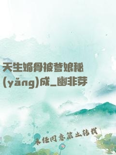 天生媚骨被爹娘秘藥養(yǎng)成