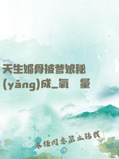 天生媚骨被爹娘秘藥養(yǎng)成