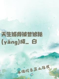 天生媚骨被爹娘秘藥養(yǎng)成