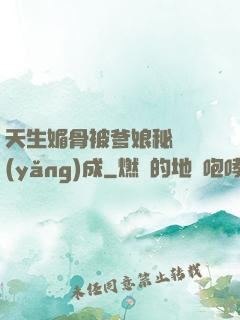 天生媚骨被爹娘秘藥養(yǎng)成