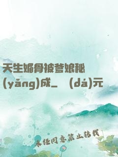天生媚骨被爹娘秘藥養(yǎng)成