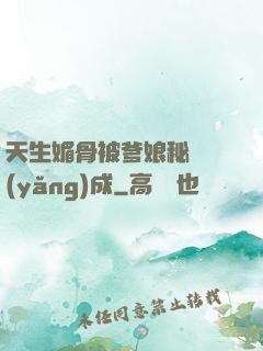 天生媚骨被爹娘秘藥養(yǎng)成
