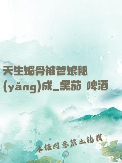 天生媚骨被爹娘秘藥養(yǎng)成