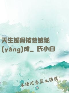 天生媚骨被爹娘秘藥養(yǎng)成