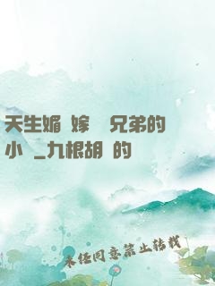 天生媚體嫁給幾兄弟的小說
