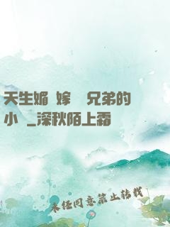 天生媚體嫁給幾兄弟的小說