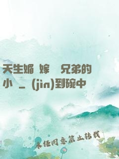 天生媚體嫁給幾兄弟的小說