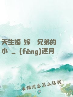 天生媚體嫁給幾兄弟的小說