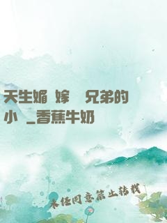 天生媚體嫁給幾兄弟的小說