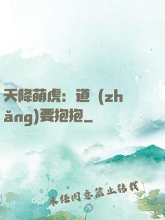 天降萌虎：道長(zhǎng)要抱抱