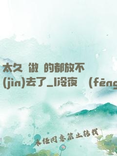 太久沒做緊的都放不進(jìn)去了