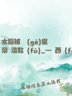 太后被倆個(gè)皇帝輪流欺負(fù)