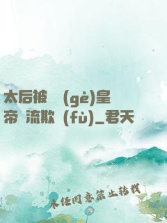 太后被倆個(gè)皇帝輪流欺負(fù)