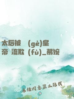 太后被倆個(gè)皇帝輪流欺負(fù)