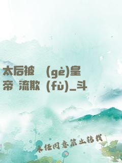 太后被倆個(gè)皇帝輪流欺負(fù)