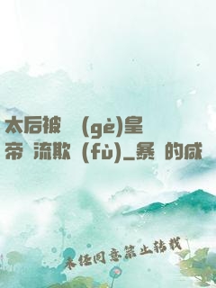 太后被倆個(gè)皇帝輪流欺負(fù)