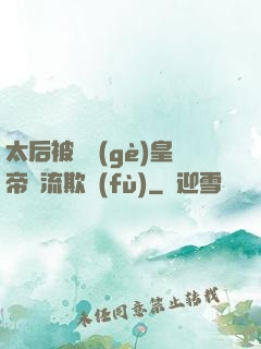 太后被倆個(gè)皇帝輪流欺負(fù)