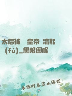 太后被倆個皇帝輪流欺負(fù)