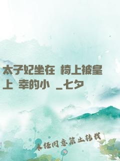 太子妃坐在龍椅上被皇上寵幸的小說