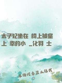 太子妃坐在龍椅上被皇上寵幸的小說