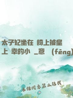 太子妃坐在龍椅上被皇上寵幸的小說