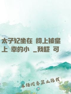太子妃坐在龍椅上被皇上寵幸的小說