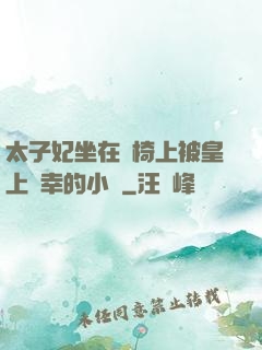 太子妃坐在龍椅上被皇上寵幸的小說