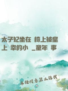 太子妃坐在龍椅上被皇上寵幸的小說