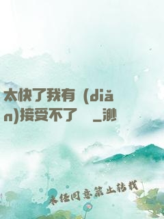 太快了我有點(diǎn)接受不了視頻