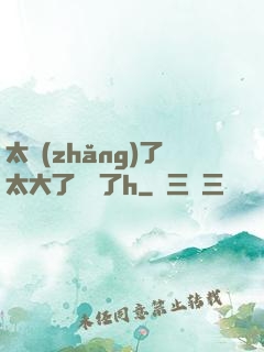 太長(zhǎng)了太大了撐壞了h