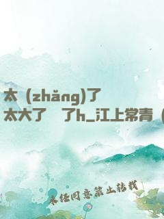 太長(zhǎng)了太大了撐壞了h