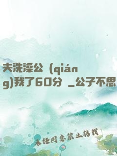 夫洗澡公強(qiáng)我了60分鐘