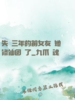 失蹤三年的前女友說她修仙回來了