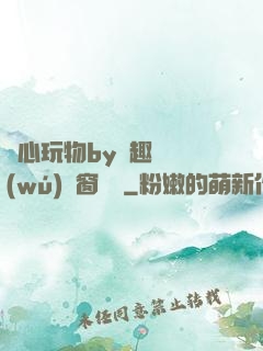 夾心玩物by筆趣閣無(wú)彈窗閱讀