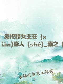 奪命撩精女主在線(xiàn)崩人設(shè)