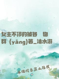 女主不停的被各個動物群養(yǎng)著