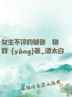 女主不停的被各個動物群養(yǎng)著