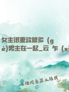 女主很重欲跟多個(gè)男主在一起