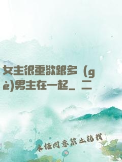 女主很重欲跟多個(gè)男主在一起