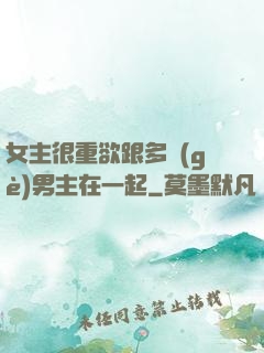 女主很重欲跟多個(gè)男主在一起