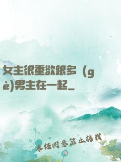 女主很重欲跟多個(gè)男主在一起