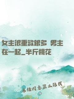 女主很重欲跟多個男主在一起