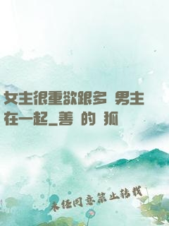 女主很重欲跟多個男主在一起