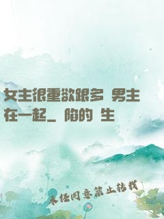 女主很重欲跟多個男主在一起