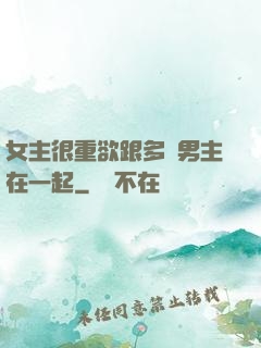 女主很重欲跟多個男主在一起