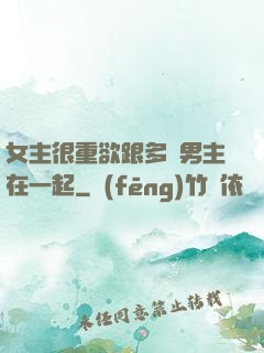 女主很重欲跟多個男主在一起