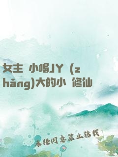 女主從小喝JY長(zhǎng)大的小說修仙
