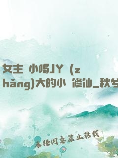 女主從小喝JY長(zhǎng)大的小說修仙