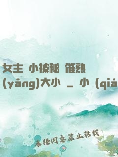 女主從小被秘藥催熟養(yǎng)大小說
