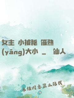女主從小被秘藥催熟養(yǎng)大小說